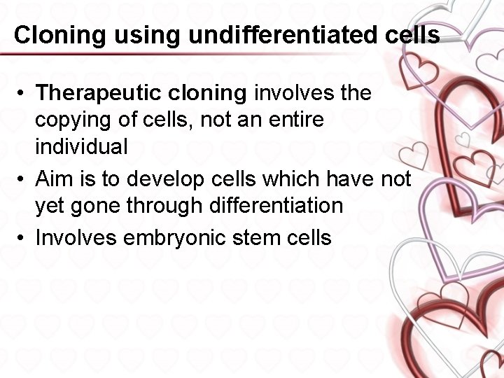 Cloning using undifferentiated cells • Therapeutic cloning involves the copying of cells, not an