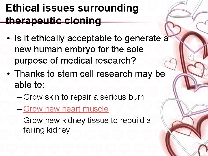 Ethical issues surrounding therapeutic cloning • Is it ethically acceptable to generate a new