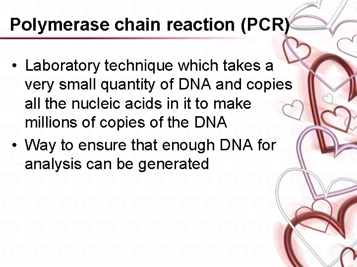 Polymerase chain reaction (PCR) • Laboratory technique which takes a very small quantity of