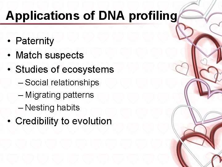 Applications of DNA profiling • Paternity • Match suspects • Studies of ecosystems –