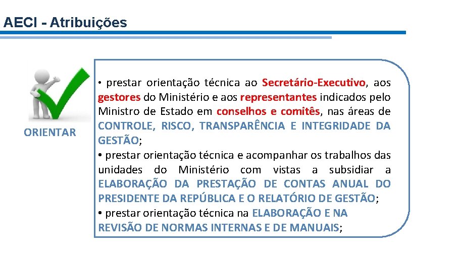 AECI - Atribuições • prestar orientação técnica ao Secretário-Executivo, aos ORIENTAR gestores do Ministério