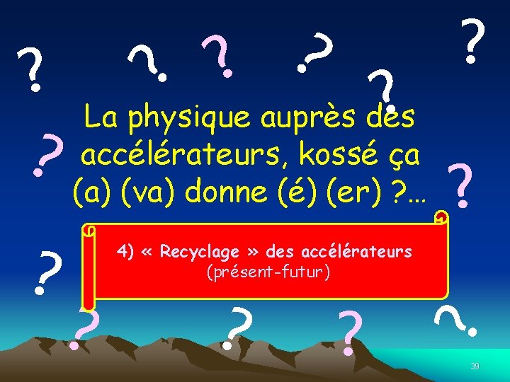 ? ? ? La physique auprès des? kossé ça ? (a)accélérateurs, (va) donne (é)