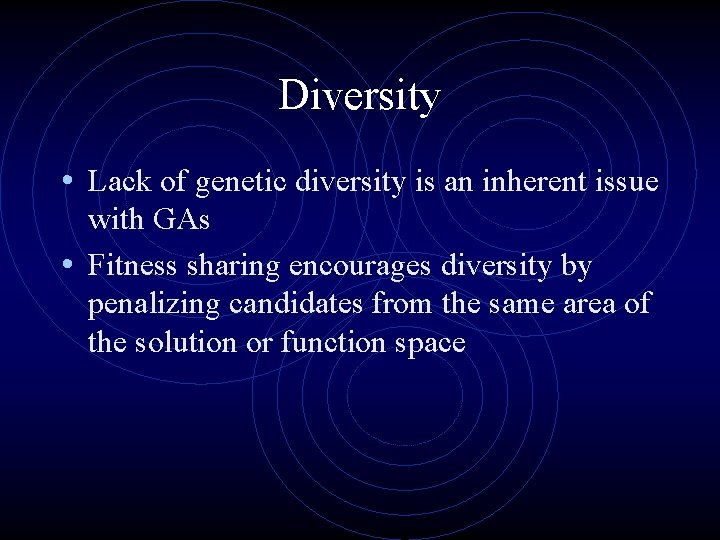 Diversity • Lack of genetic diversity is an inherent issue with GAs • Fitness