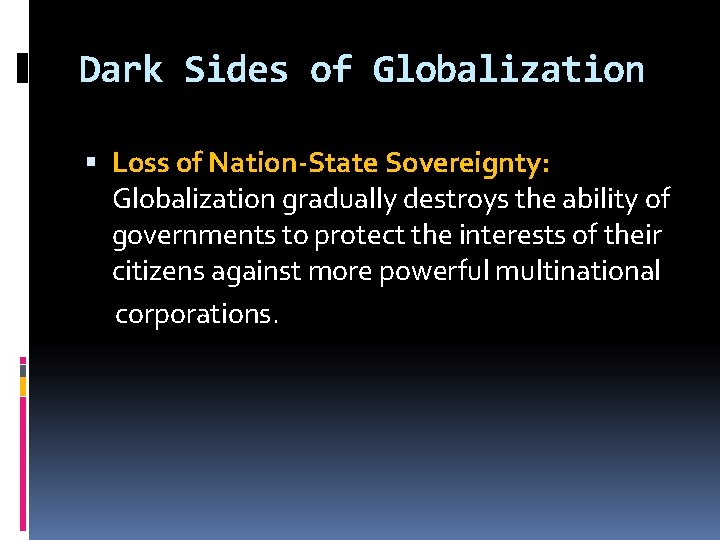 Dark Sides of Globalization Loss of Nation-State Sovereignty: Globalization gradually destroys the ability of