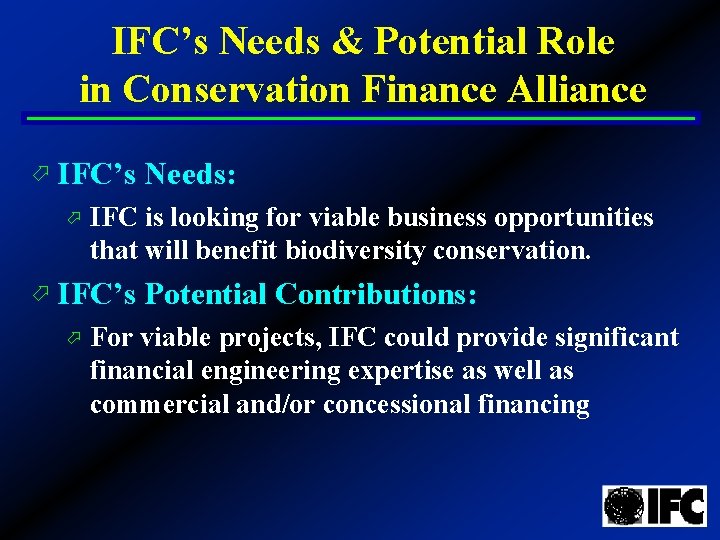 IFC’s Needs & Potential Role in Conservation Finance Alliance ö IFC’s Needs: ö ö