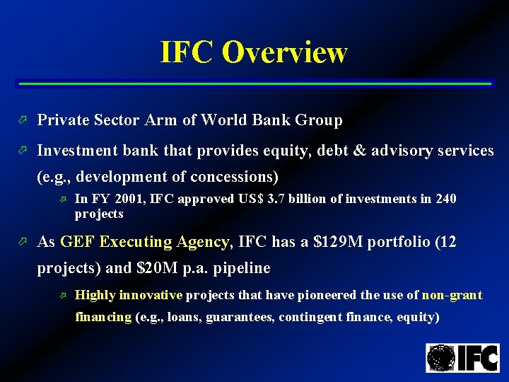 IFC Overview ö Private Sector Arm of World Bank Group ö Investment bank that