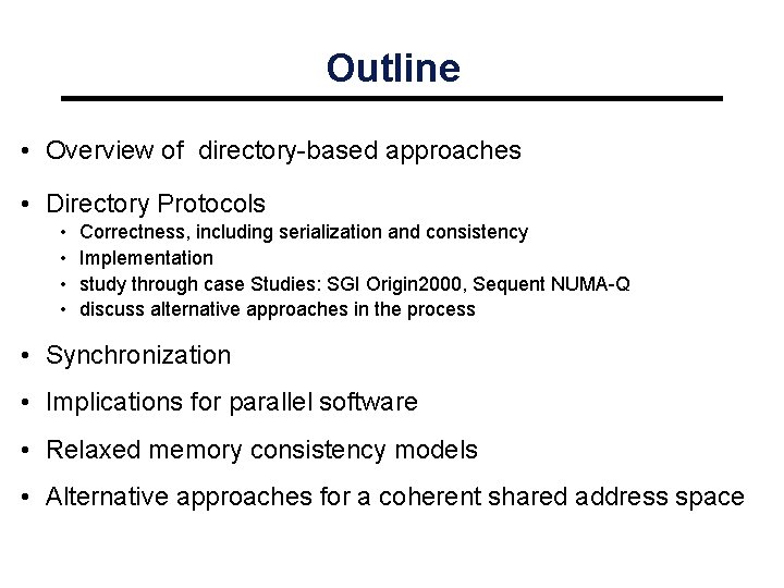 Outline • Overview of directory-based approaches • Directory Protocols • • Correctness, including serialization