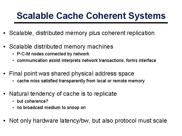 Scalable Cache Coherent Systems • Scalable, distributed memory plus coherent replication • Scalable distributed