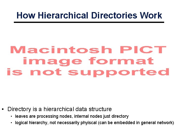 How Hierarchical Directories Work • Directory is a hierarchical data structure • leaves are