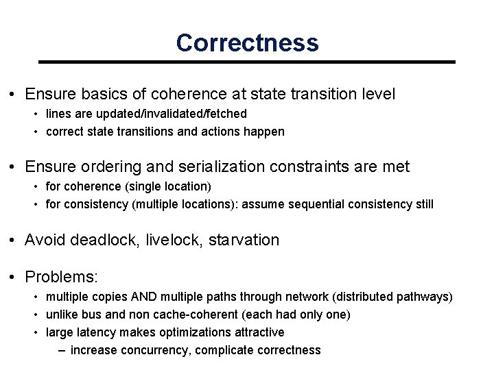 Correctness • Ensure basics of coherence at state transition level • lines are updated/invalidated/fetched