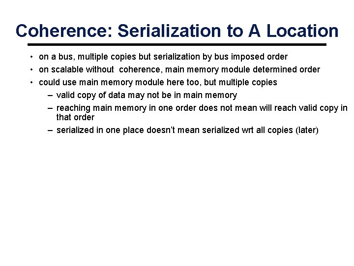 Coherence: Serialization to A Location • on a bus, multiple copies but serialization by