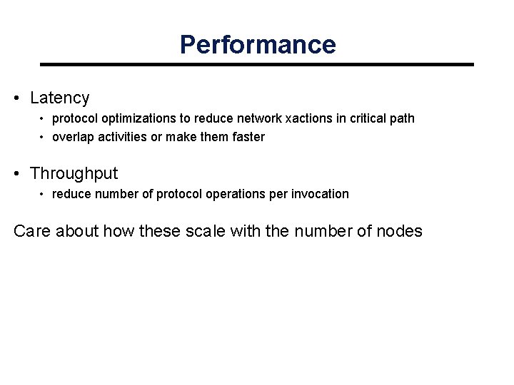 Performance • Latency • protocol optimizations to reduce network xactions in critical path •