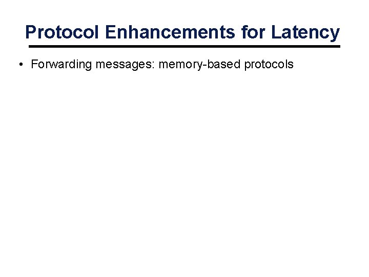 Protocol Enhancements for Latency • Forwarding messages: memory-based protocols 