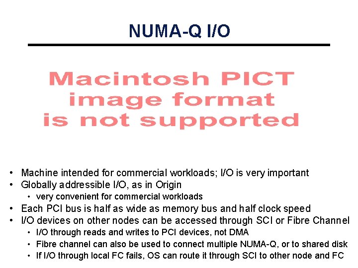 NUMA-Q I/O • Machine intended for commercial workloads; I/O is very important • Globally