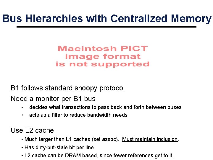 Bus Hierarchies with Centralized Memory B 1 follows standard snoopy protocol Need a monitor