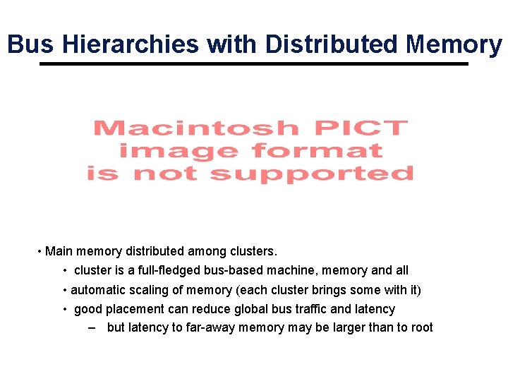 Bus Hierarchies with Distributed Memory • Main memory distributed among clusters. • cluster is