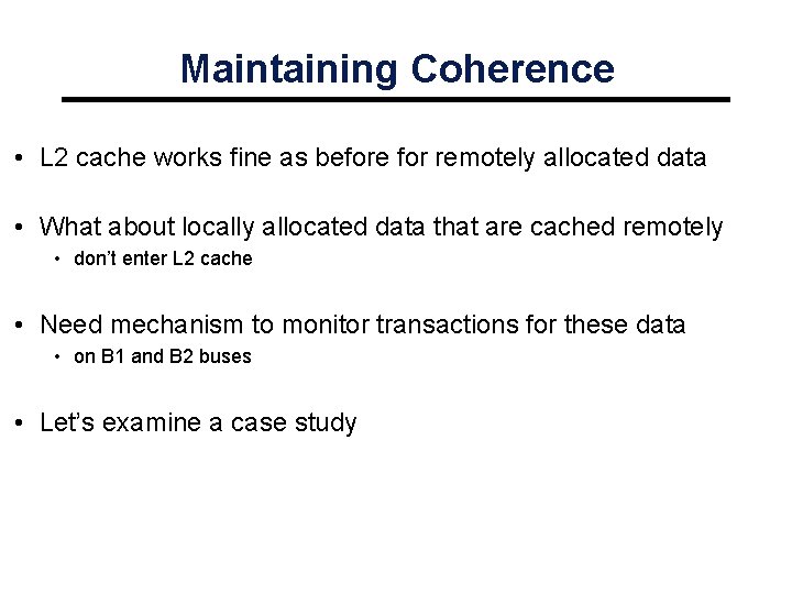 Maintaining Coherence • L 2 cache works fine as before for remotely allocated data