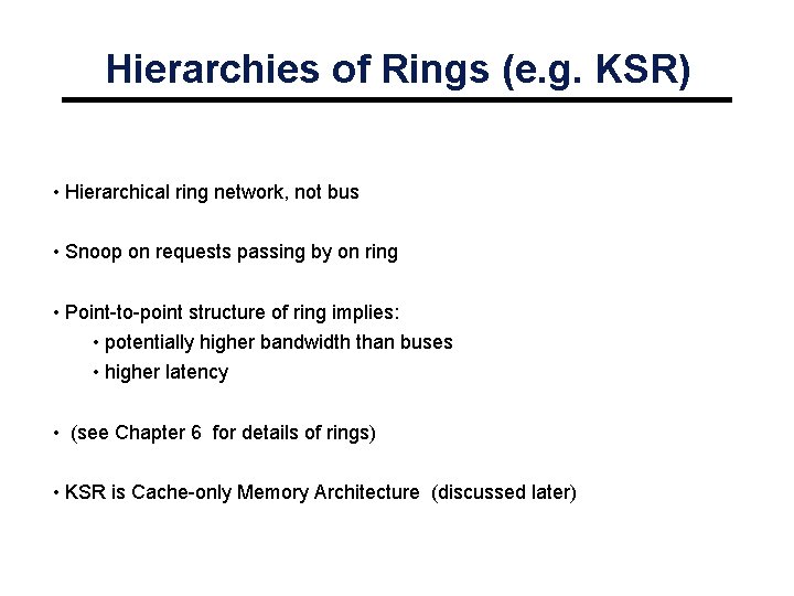 Hierarchies of Rings (e. g. KSR) • Hierarchical ring network, not bus • Snoop