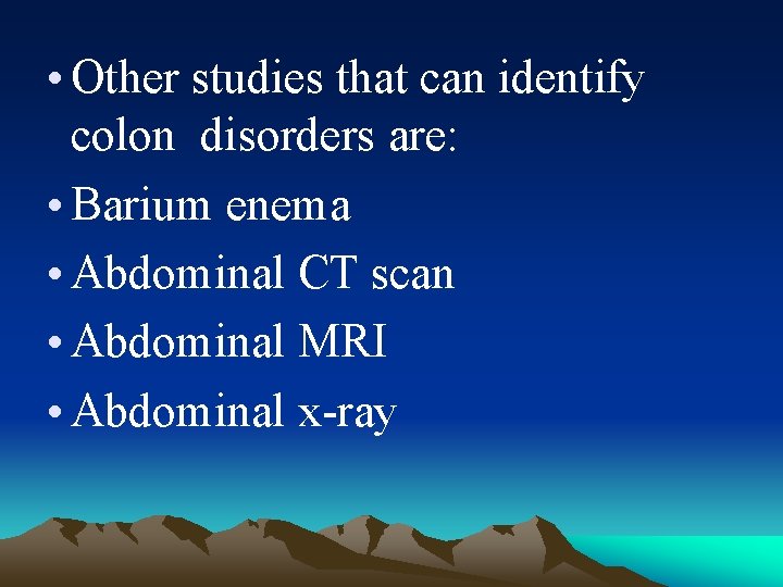  • Other studies that can identify colon disorders are: • Barium enema •