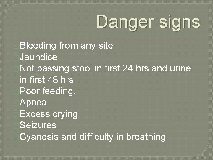 Danger signs �Bleeding from any site �Jaundice �Not passing stool in first 24 hrs