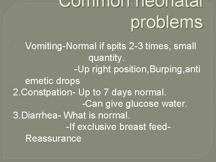 Common neonatal problems Vomiting-Normal if spits 2 -3 times, small quantity. -Up right position,