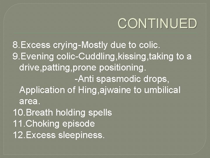 CONTINUED 8. Excess crying-Mostly due to colic. 9. Evening colic-Cuddling, kissing, taking to a