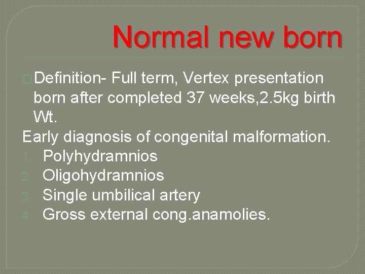 Normal new born �Definition- Full term, Vertex presentation born after completed 37 weeks, 2.