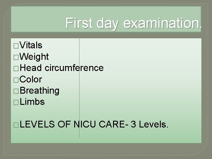 First day examination. �Vitals �Weight �Head circumference �Color �Breathing �Limbs �LEVELS OF NICU CARE-