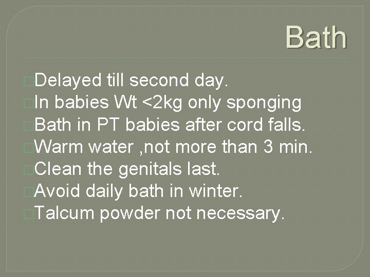 Bath �Delayed till second day. �In babies Wt <2 kg only sponging �Bath in