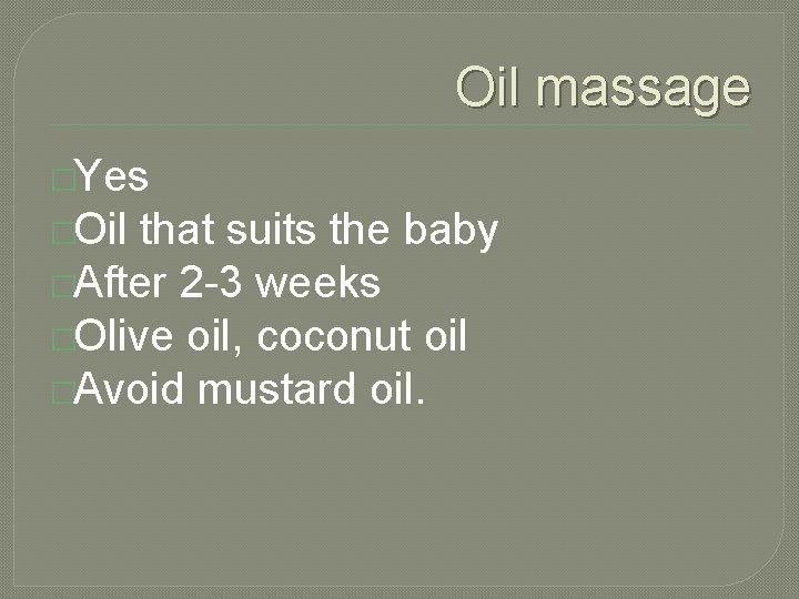 Oil massage �Yes �Oil that suits the baby �After 2 -3 weeks �Olive oil,