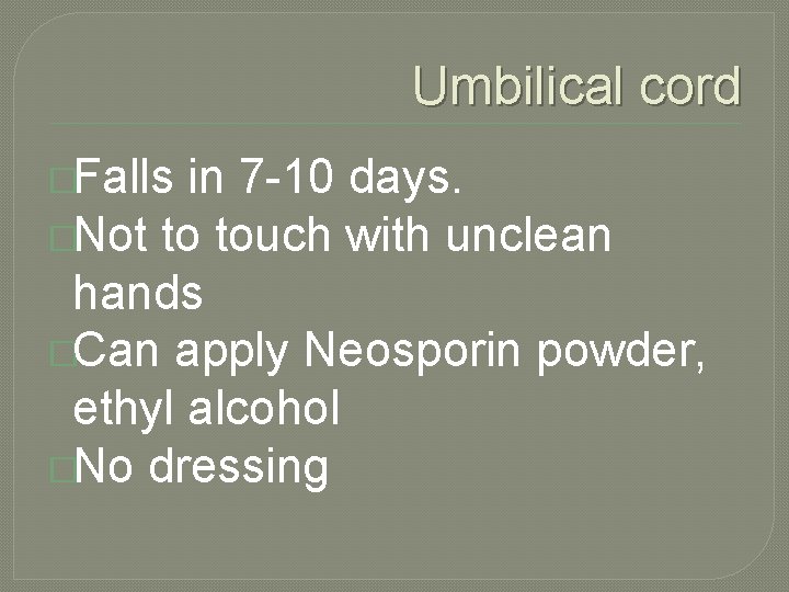 Umbilical cord �Falls in 7 -10 days. �Not to touch with unclean hands �Can