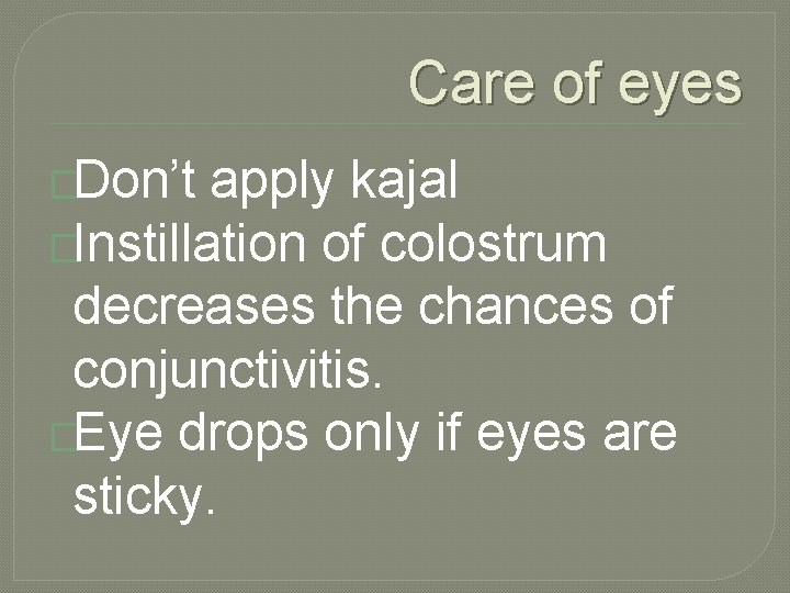 Care of eyes �Don’t apply kajal �Instillation of colostrum decreases the chances of conjunctivitis.