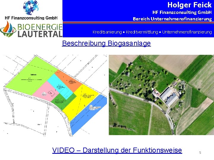 Holger Feick HF Finanzconsulting Gmb. H Bereich Unternehmensfinanzierung Kreditsanierung Kreditvermittlung Unternehmensfinanzierung Beschreibung Biogasanlage VIDEO