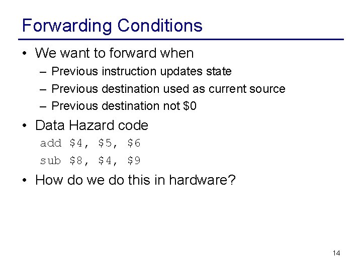 Forwarding Conditions • We want to forward when – Previous instruction updates state –