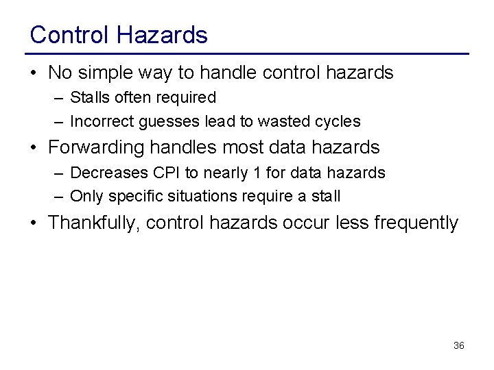 Control Hazards • No simple way to handle control hazards – Stalls often required