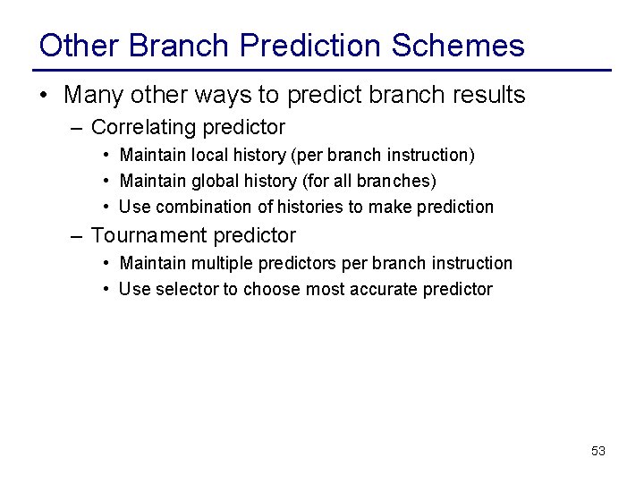Other Branch Prediction Schemes • Many other ways to predict branch results – Correlating