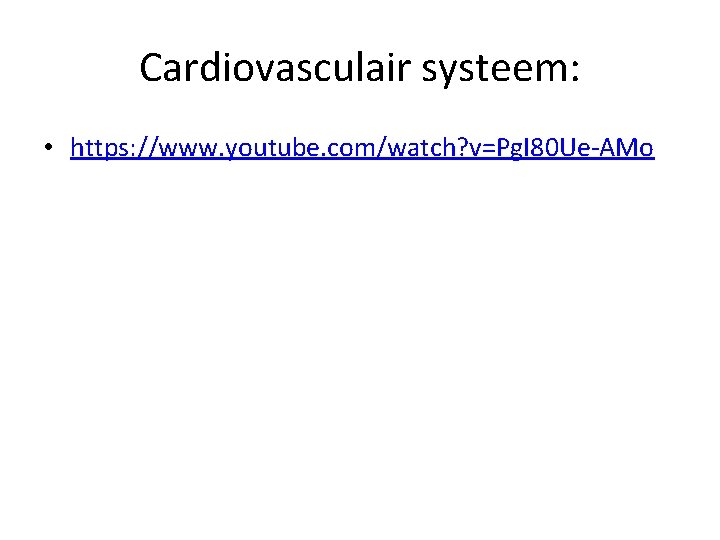 Cardiovasculair systeem: • https: //www. youtube. com/watch? v=Pg. I 80 Ue-AMo 