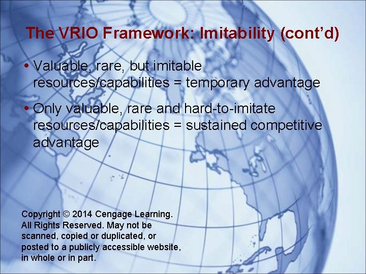 The VRIO Framework: Imitability (cont’d) • Valuable, rare, but imitable resources/capabilities = temporary advantage