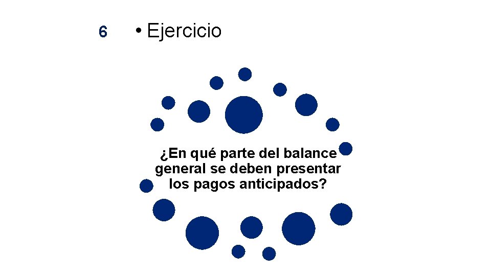 6 • Ejercicio ¿En qué parte del balance general se deben presentar los pagos