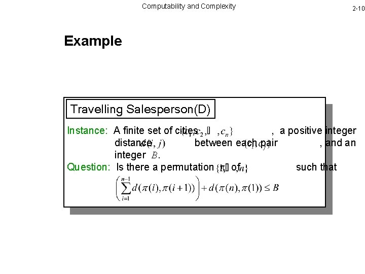 Computability and Complexity 2 -10 Example Travelling Salesperson(D) Instance: A finite set of cities