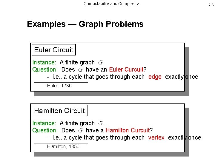 Computability and Complexity Examples — Graph Problems Euler Circuit Instance: A finite graph G.