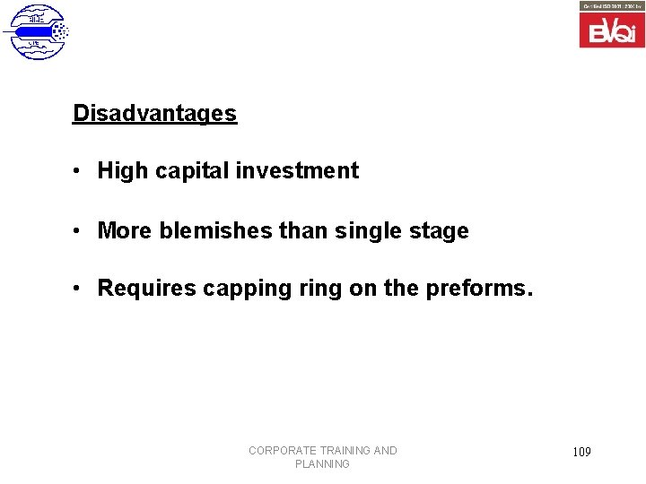 Disadvantages • High capital investment • More blemishes than single stage • Requires capping