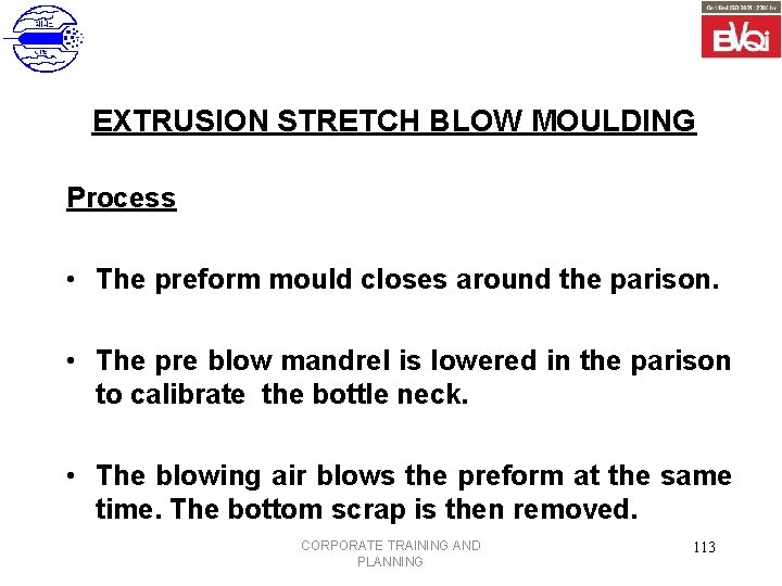 EXTRUSION STRETCH BLOW MOULDING Process • The preform mould closes around the parison. •