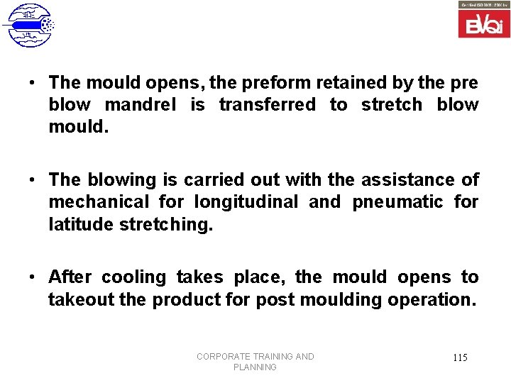  • The mould opens, the preform retained by the pre blow mandrel is