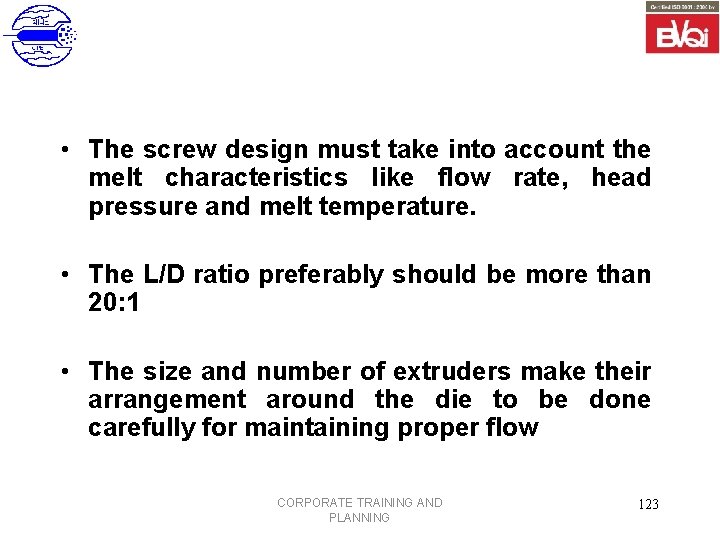  • The screw design must take into account the melt characteristics like flow