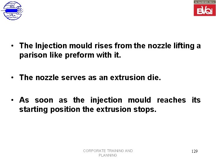  • The Injection mould rises from the nozzle lifting a parison like preform