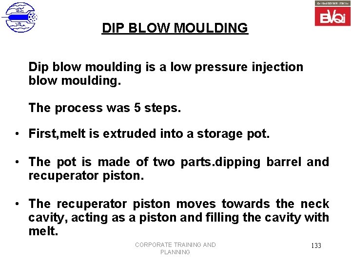 DIP BLOW MOULDING Dip blow moulding is a low pressure injection blow moulding. The