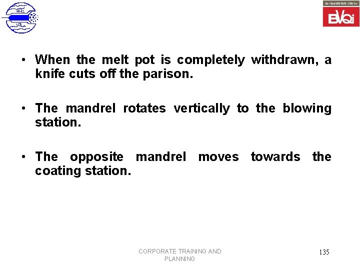  • When the melt pot is completely withdrawn, a knife cuts off the