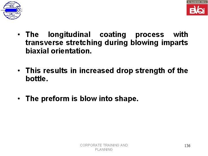  • The longitudinal coating process with transverse stretching during blowing imparts biaxial orientation.