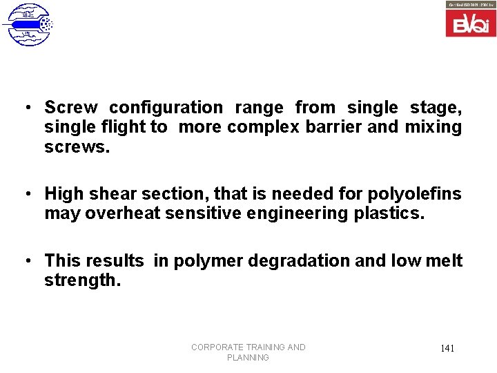  • Screw configuration range from single stage, single flight to more complex barrier